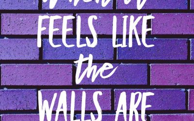 What do you do when it feels like the walls are closing in?