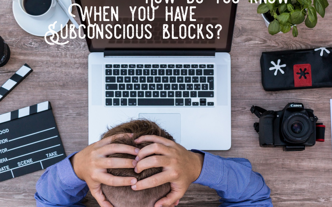 How do you know when you have Subconscious Blocks?